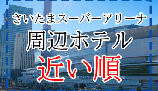 【東京五輪】埼玉(さいたま)スーパーアリーナ周辺のホテルを近い順に紹介